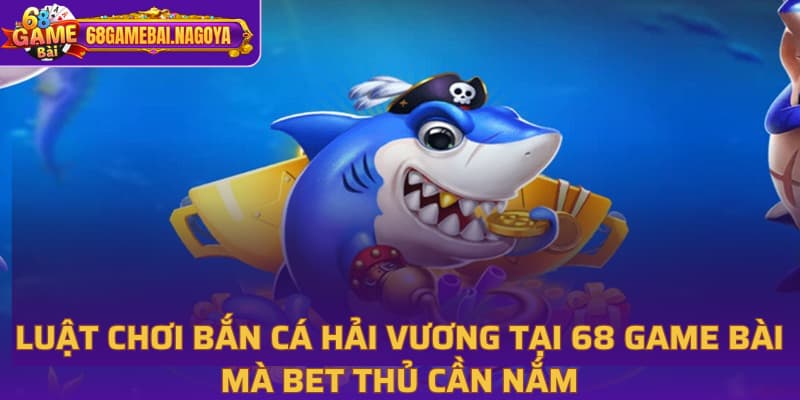 Luật chơi Bắn Cá Hải Vương tại 68 Game Bài
