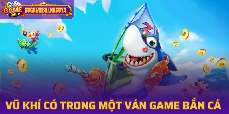 Danh sách vũ khí và tính năng trong game Vua Bắn Cá