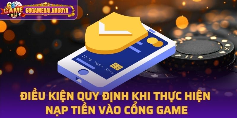 Điều kiện quy định nạp tiền vào 68 Game Bài