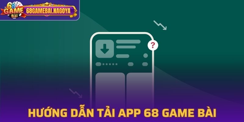 Hướng dẫn tải app 68 Game Bài cho Android và iOS