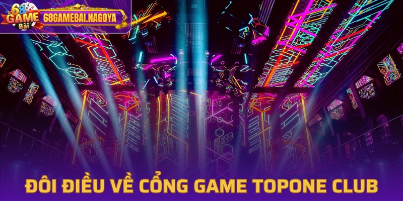 Sơ lược về sân chơi hàng đầu Topone Club